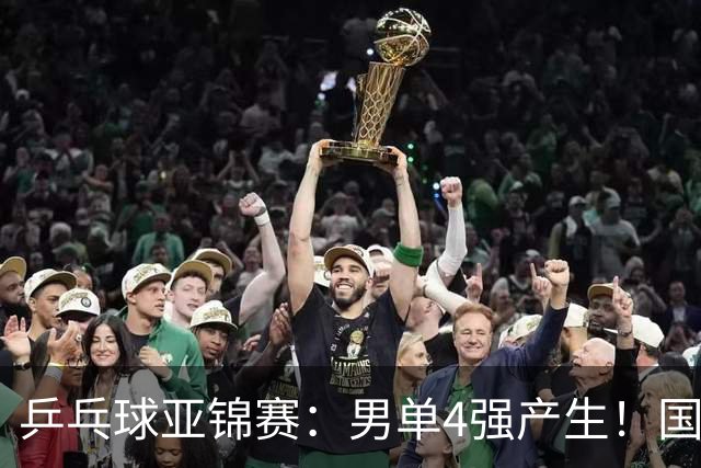 乒乓球亚锦赛：男单4强产生！国乒两席，削球手晋级，小温战张本