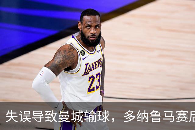 失误导致曼城输球，多纳鲁马赛后在社媒上遭遇尖锐批评