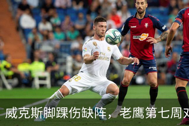 威克斯脚踝伤缺阵，老鹰第七周对牛仔少两接球手