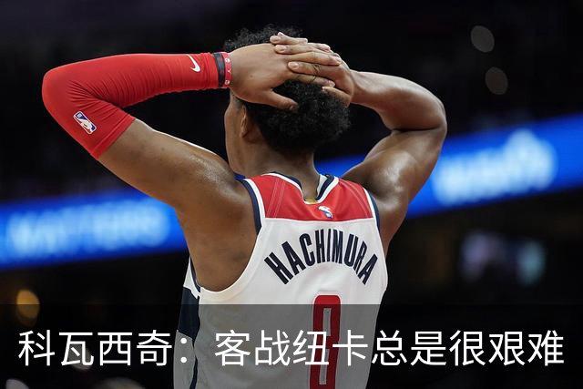 科瓦西奇：客战纽卡总是很艰难