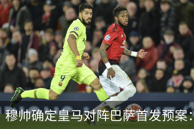 穆帅确定皇马对阵巴萨首发预案：巴尔韦德右后卫，迪奥曼德左路突击