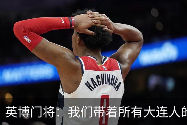 英博门将：我们带着所有大连人的支持，我们大连队从来不掉链子！