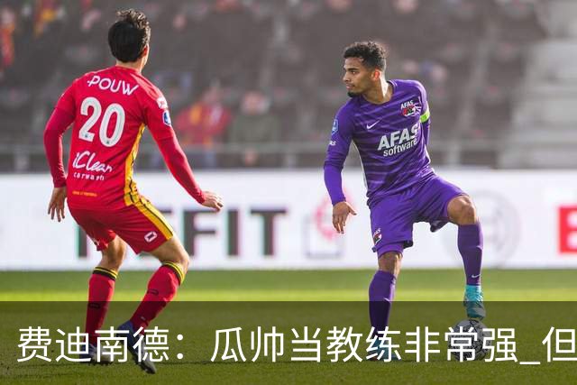 费迪南德：瓜帅当教练非常强 但欧冠确实难把握