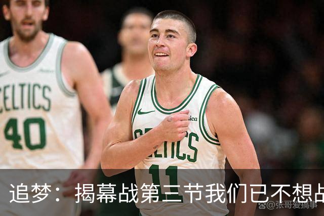 追梦：揭幕战第三节我们已不想战斗，这责任在我